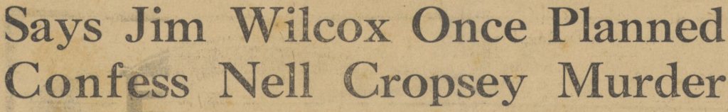 Headline reading: Says Jim Wilcox Planned Confess Nell Cropsey Murder